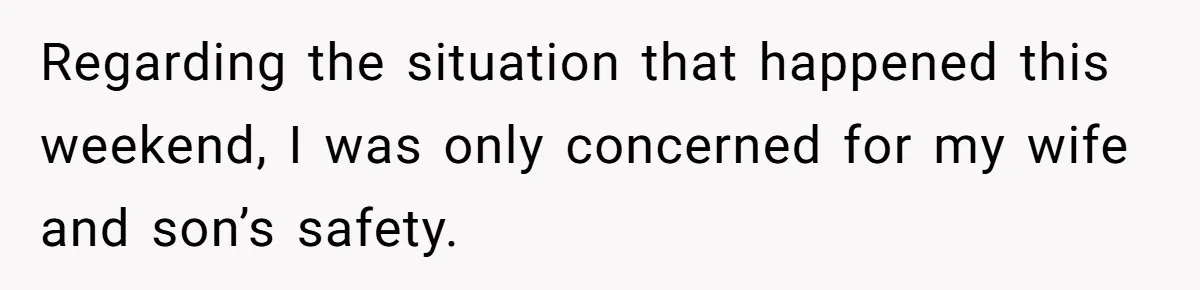 Regarding the situation that happened this weekend, I was only concerned for my wife and son’s safety.