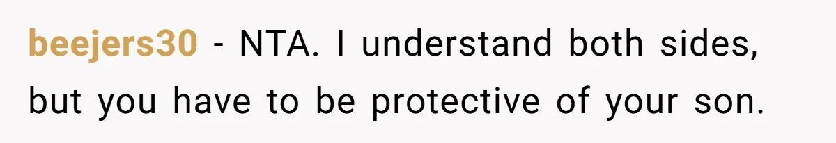 beejers30 − NTA. I understand both sides, but you have to be protective of your son.
