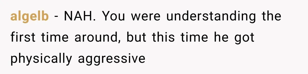 algelb − NAH. You were understanding the first time around, but this time he got physically aggressive