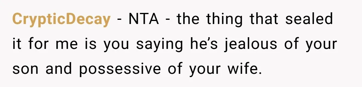 CrypticDecay − NTA - the thing that sealed it for me is you saying he’s jealous of your son and possessive of your wife.