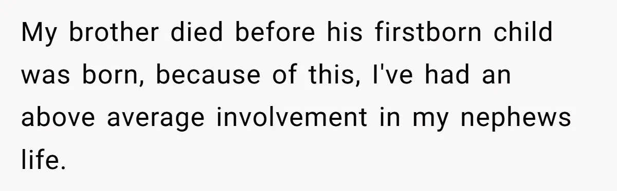 Man Refuses To Make Toys For Former Sister-In-Law After Her New Husband Calls His Gifts ‘Embarrassing’ My brother died before his firstborn child was born, because of this, I've had an above average involvement in my nephews life.