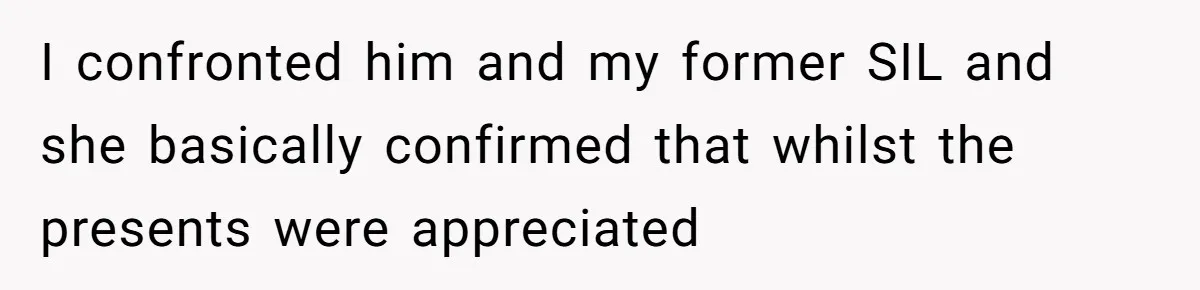 Man Refuses To Make Toys For Former Sister-In-Law After Her New Husband Calls His Gifts ‘Embarrassing’ I confronted him and my former SIL and she basically confirmed that whilst the presents were appreciated