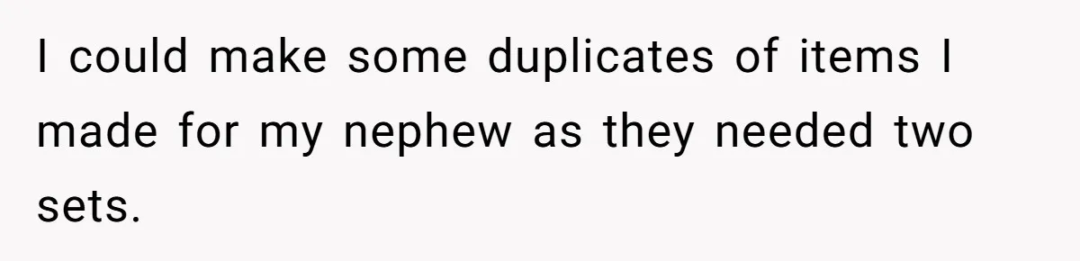 Man Refuses To Make Toys For Former Sister-In-Law After Her New Husband Calls His Gifts ‘Embarrassing’ I could make some duplicates of items I made for my nephew as they needed two sets.
