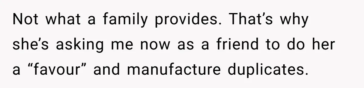 Man Refuses To Make Toys For Former Sister-In-Law After Her New Husband Calls His Gifts ‘Embarrassing’ Not what a family provides. That’s why she’s asking me now as a friend to do her a “favour” and manufacture duplicates.