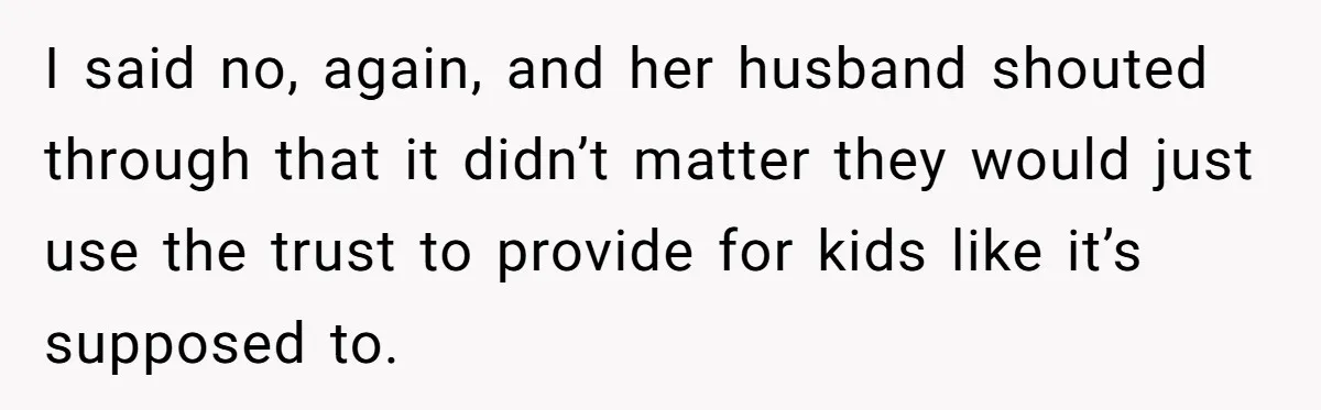Man Refuses To Make Toys For Former Sister-In-Law After Her New Husband Calls His Gifts ‘Embarrassing’ I said no, again, and her husband shouted through that it didn’t matter they would just use the trust to provide for kids like it’s supposed to.