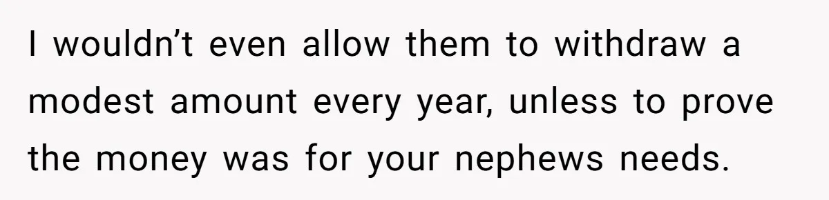 Man Refuses To Make Toys For Former Sister-In-Law After Her New Husband Calls His Gifts ‘Embarrassing’ I wouldn’t even allow them to withdraw a modest amount every year, unless to prove the money was for your nephews needs.