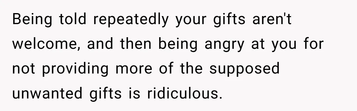 Man Refuses To Make Toys For Former Sister-In-Law After Her New Husband Calls His Gifts ‘Embarrassing’ Being told repeatedly your gifts aren't welcome, and then being angry at you for not providing more of the supposed unwanted gifts is ridiculous.