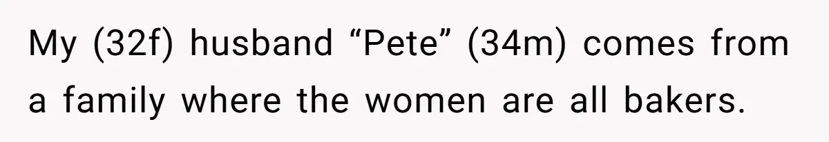 My (32f) husband “Pete” (34m) comes from a family where the women are all bakers.