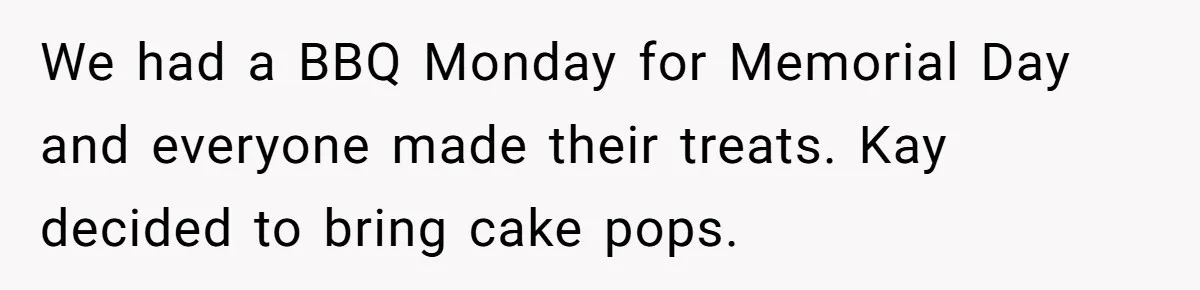 We had a BBQ Monday for Memorial Day and everyone made their treats. Kay decided to bring cake pops.