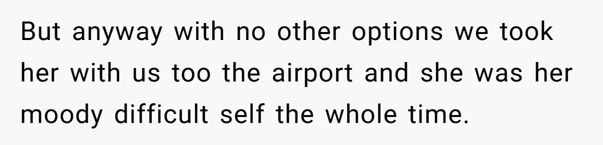Woman Leaves Niece Behind In Jail After She Was Caught Shoplifting But anyway with no other options we took her with us too the airport and she was her moody difficult self the whole time.