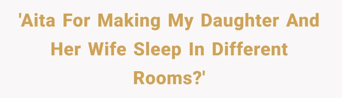 'AITA for making my daughter and her wife sleep in different rooms?'