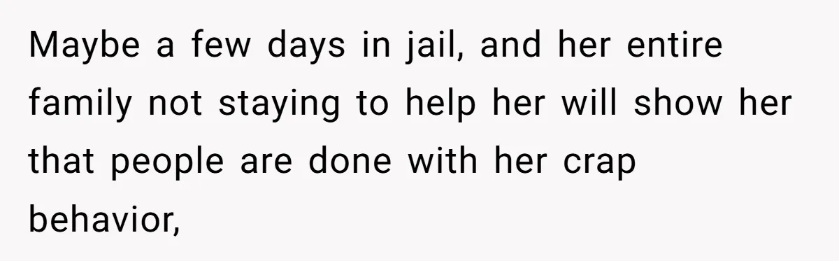 Woman Leaves Niece Behind In Jail After She Was Caught Shoplifting Maybe a few days in jail, and her entire family not staying to help her will show her that people are done with her crap behavior,