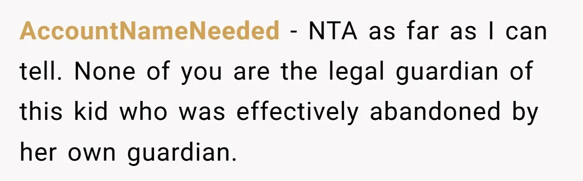 Woman Leaves Niece Behind In Jail After She Was Caught Shoplifting AccountNameNeeded − NTA as far as I can tell. None of you are the legal guardian of this kid who was effectively abandoned by her own guardian.