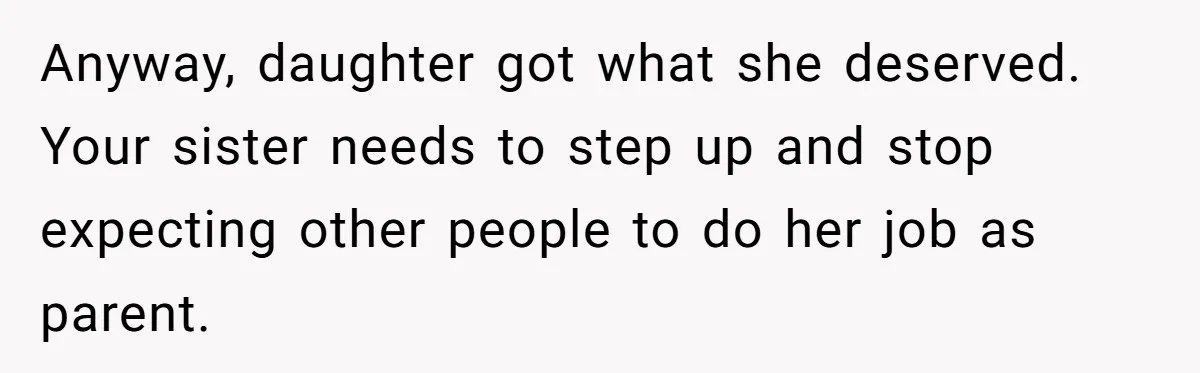 Woman Leaves Niece Behind In Jail After She Was Caught Shoplifting Anyway, daughter got what she deserved. Your sister needs to step up and stop expecting other people to do her job as parent.