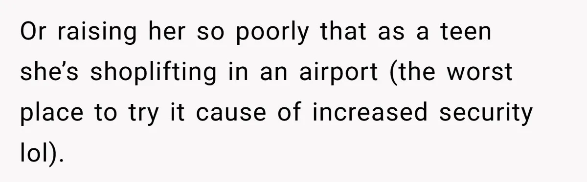 Woman Leaves Niece Behind In Jail After She Was Caught Shoplifting Or raising her so poorly that as a teen she’s shoplifting in an airport (the worst place to try it cause of increased security lol).
