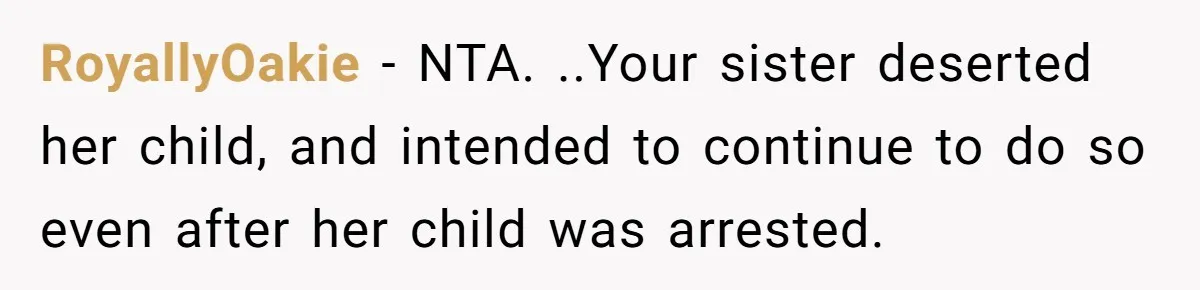 Woman Leaves Niece Behind In Jail After She Was Caught Shoplifting RoyallyOakie − NTA. ..Your sister deserted her child, and intended to continue to do so even after her child was arrested.