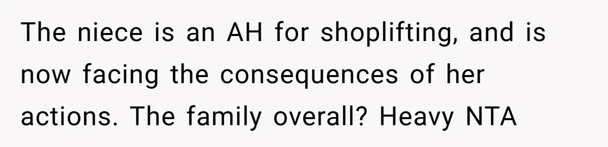 Woman Leaves Niece Behind In Jail After She Was Caught Shoplifting The niece is an AH for shoplifting, and is now facing the consequences of her actions. The family overall? Heavy NTA