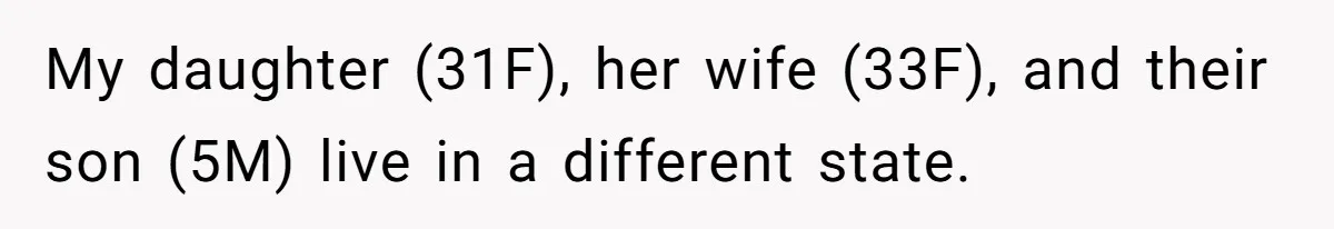 My daughter (31F), her wife (33F), and their son (5M) live in a different state.