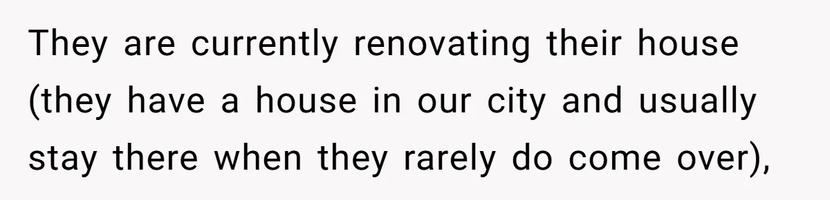 They are currently renovating their house (they have a house in our city and usually stay there when they rarely do come over),