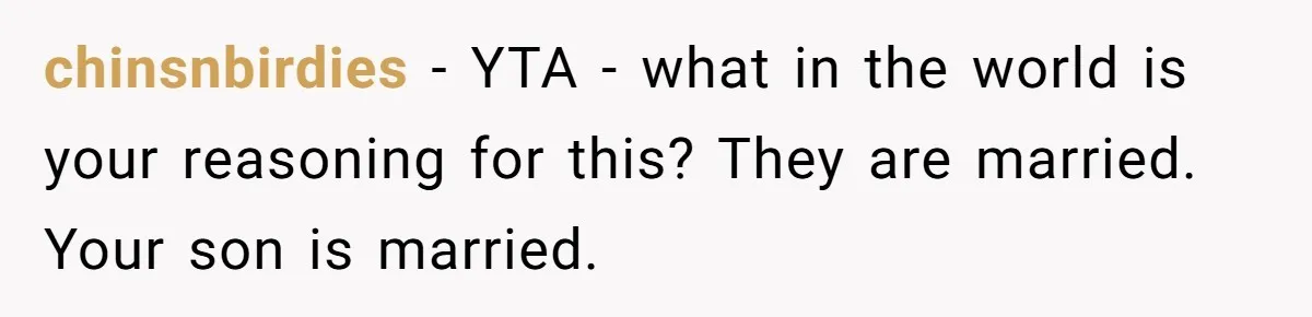 chinsnbirdies − YTA - what in the world is your reasoning for this? They are married. Your son is married.