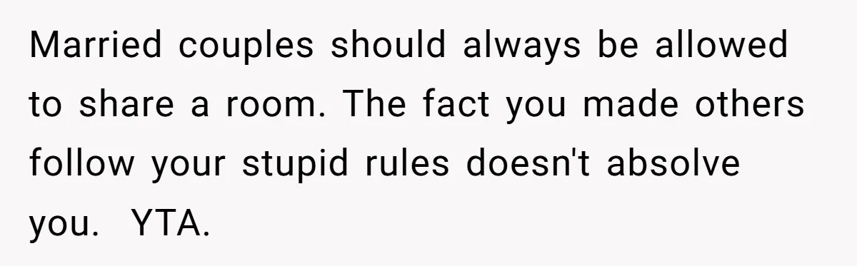 Married couples should always be allowed to share a room. The fact you made others follow your stupid rules doesn't absolve you. ​ YTA.
