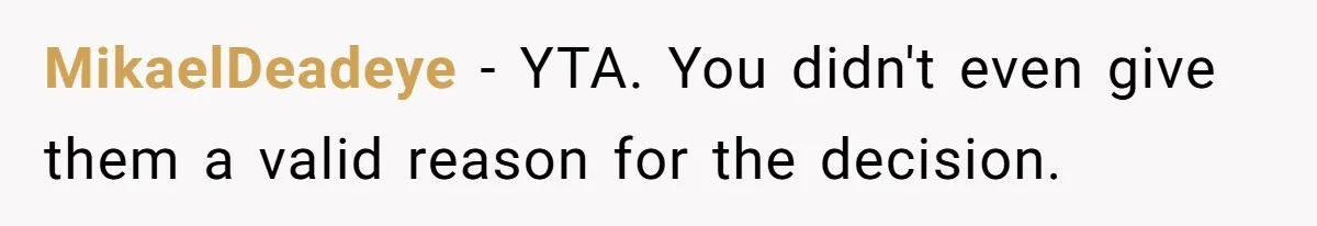 MikaelDeadeye − YTA. You didn't even give them a valid reason for the decision.