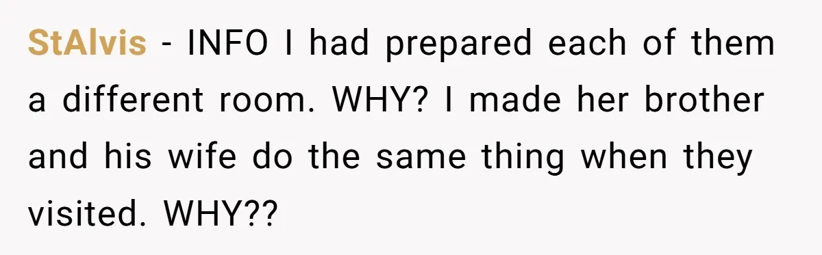 StAlvis − INFO I had prepared each of them a different room. WHY? I made her brother and his wife do the same thing when they visited. WHY??