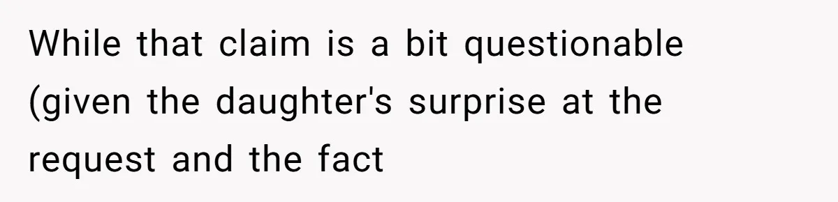 While that claim is a bit questionable (given the daughter's surprise at the request and the fact