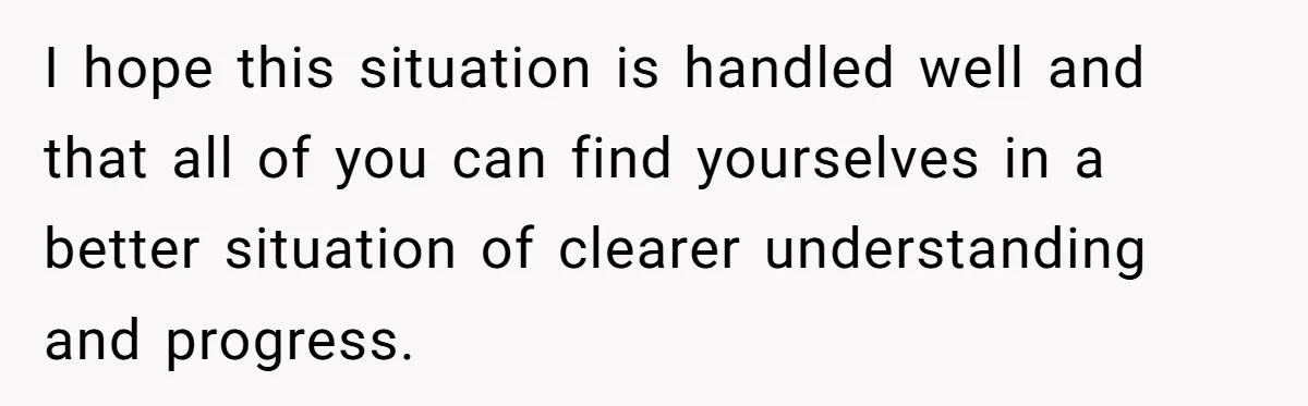 I hope this situation is handled well and that all of you can find yourselves in a better situation of clearer understanding and progress.