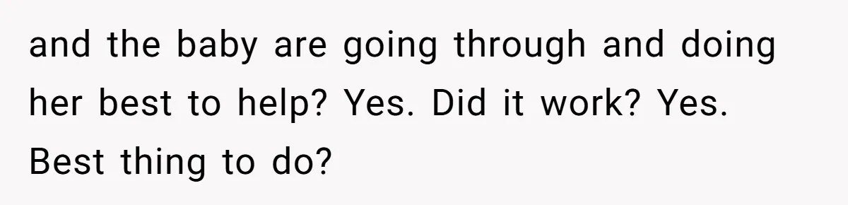 and the baby are going through and doing her best to help? Yes. Did it work? Yes. Best thing to do?