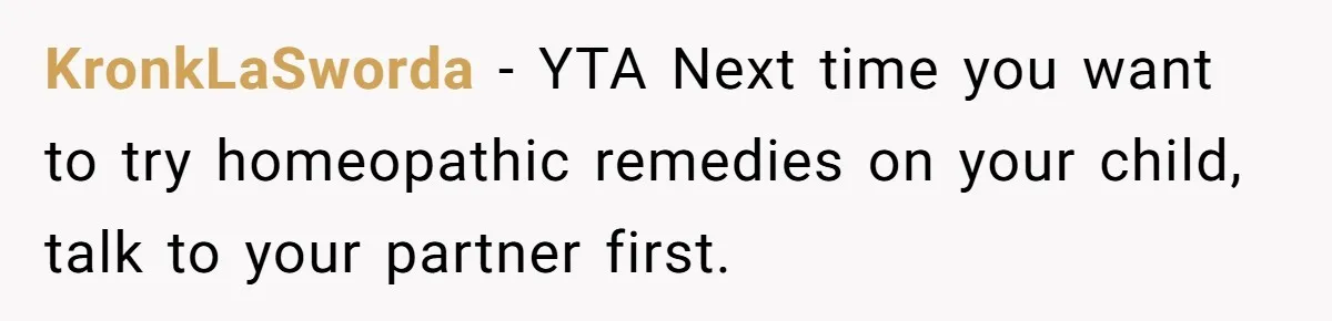 KronkLaSworda − YTA Next time you want to try homeopathic remedies on your child, talk to your partner first.