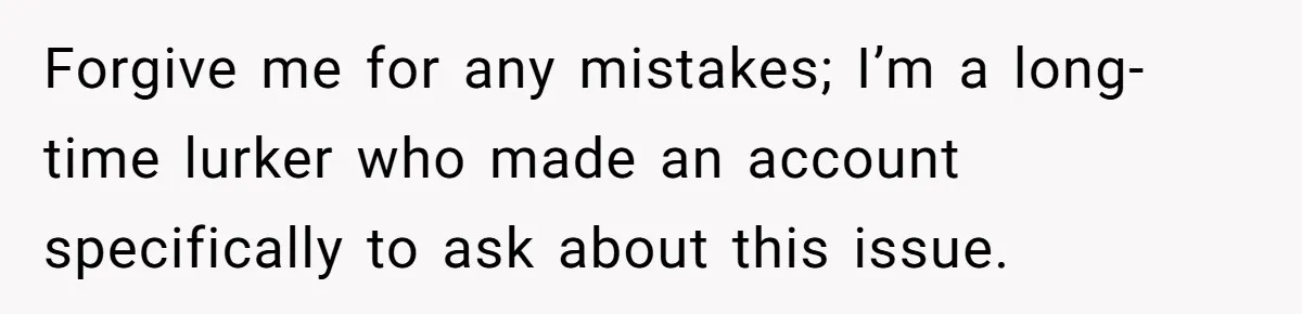 Forgive me for any mistakes; I’m a long-time lurker who made an account specifically to ask about this issue.