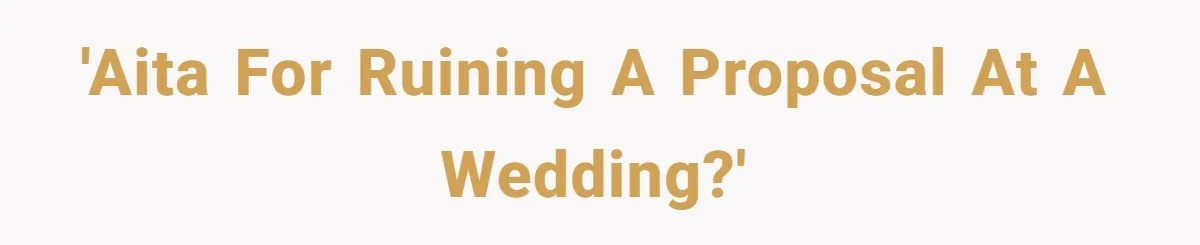 'AITA for ruining a proposal at a wedding?'