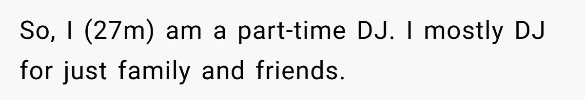 So, I (27m) am a part-time DJ. I mostly DJ for just family and friends.