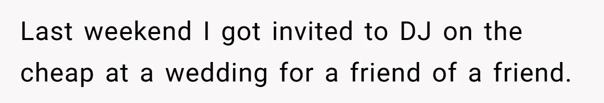 Last weekend I got invited to DJ on the cheap at a wedding for a friend of a friend.