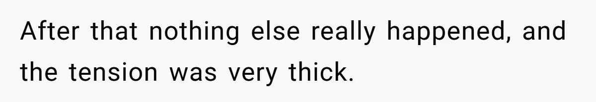 After that nothing else really happened, and the tension was very thick.