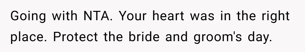 Going with NTA. Your heart was in the right place. Protect the bride and groom's day.