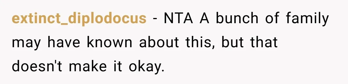 extinct_diplodocus − NTA A bunch of family may have known about this, but that doesn't make it okay.