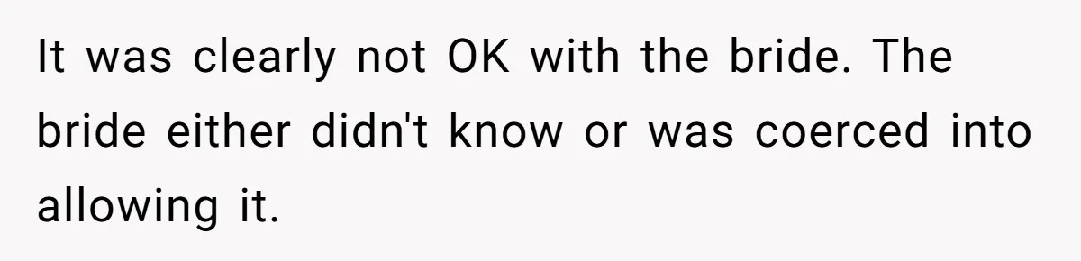 It was clearly not OK with the bride. The bride either didn't know or was coerced into allowing it.