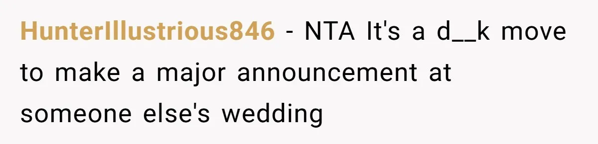 HunterIllustrious846 − NTA It's a d__k move to make a major announcement at someone else's wedding