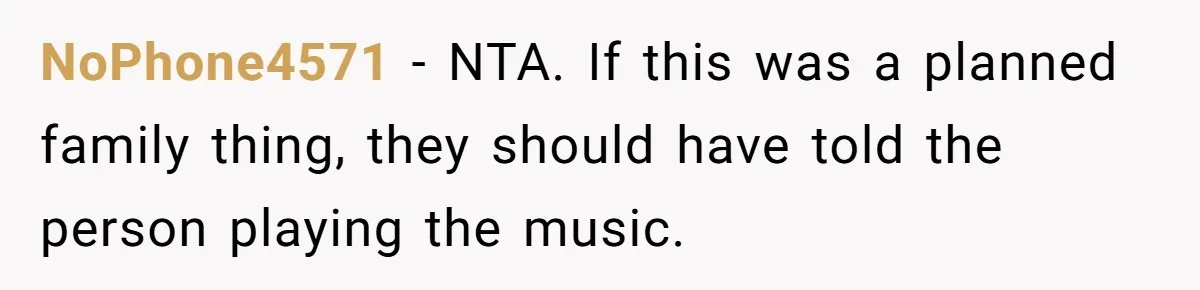 NoPhone4571 − NTA. If this was a planned family thing, they should have told the person playing the music.