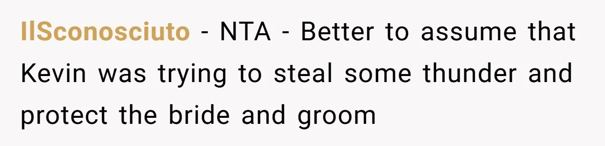 IlSconosciuto − NTA - Better to assume that Kevin was trying to steal some thunder and protect the bride and groom