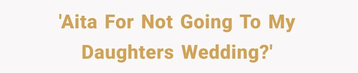 'AITA for not going to my daughters wedding?'