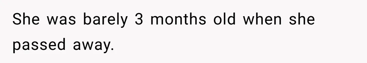 She was barely 3 months old when she passed away.