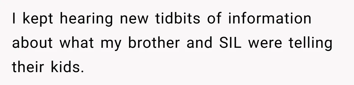 Parents Prevent Little Girl From Getting Near To A Relative Simply For Who He Is I kept hearing new tidbits of information about what my brother and SIL were telling their kids.