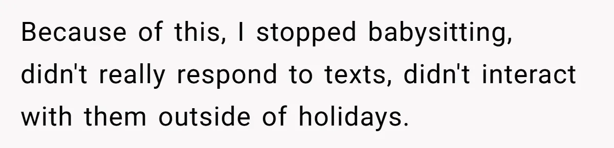 Parents Prevent Little Girl From Getting Near To A Relative Simply For Who He Is Because of this, I stopped babysitting, didn't really respond to texts, didn't interact with them outside of holidays.