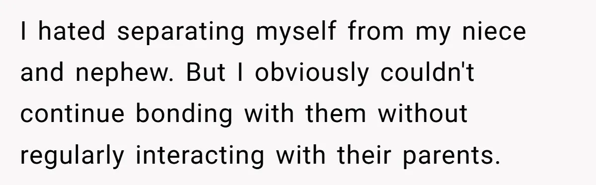 Parents Prevent Little Girl From Getting Near To A Relative Simply For Who He Is I hated separating myself from my niece and nephew. But I obviously couldn't continue bonding with them without regularly interacting with their parents.