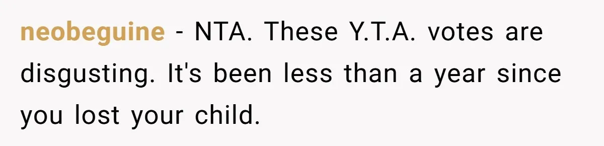 neobeguine − NTA. These Y.T.A. votes are disgusting. It's been less than a year since you lost your child.
