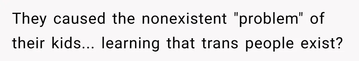 Parents Prevent Little Girl From Getting Near To A Relative Simply For Who He Is They caused the nonexistent "problem" of their kids... learning that trans people exist?
