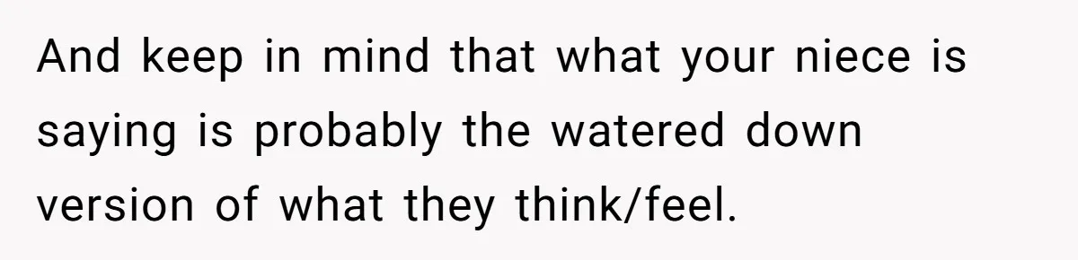 Parents Prevent Little Girl From Getting Near To A Relative Simply For Who He Is And keep in mind that what your niece is saying is probably the watered down version of what they think/feel.